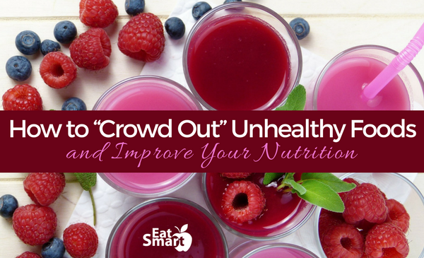 How to “Crowd Out” Unhealthy Foods and Improve Your Nutrition